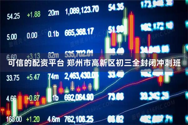 可信的配资平台 郑州市高新区初三全封闭冲刺班