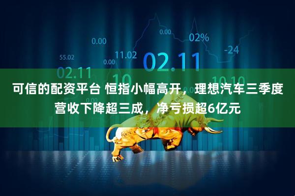 可信的配资平台 恒指小幅高开，理想汽车三季度营收下降超三成，净亏损超6亿元