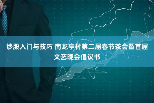 炒股入门与技巧 南龙亭村第二届春节茶会暨首届文艺晚会倡议书